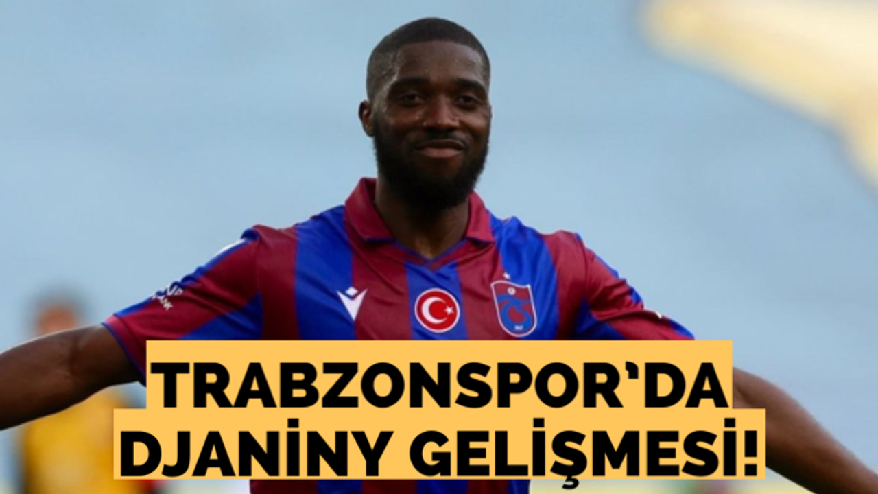 Trabzonspor’da Djaniny gelişmesi!