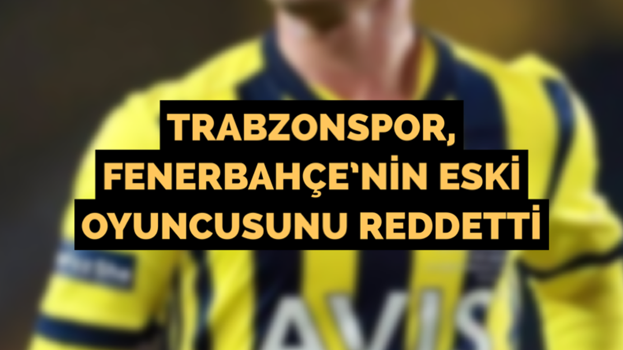 Trabzonspor, Fenerbahçe’nin eski oyuncusunu reddetti