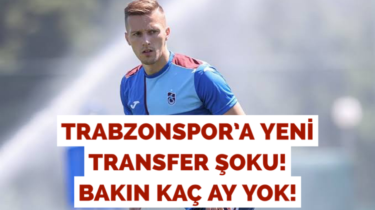 Trabzonspor’a yeni transfer şoku! Bakın kaç ay yok!