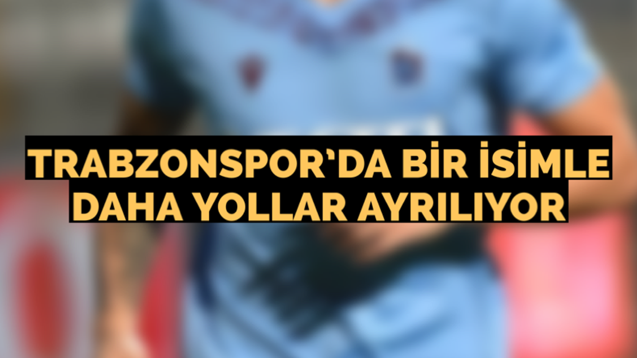 Trabzonspor’da bir isimle daha yollar ayrılıyor