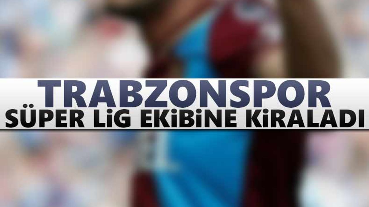 Trabzonspor, Süper Lig ekibine kiraladı