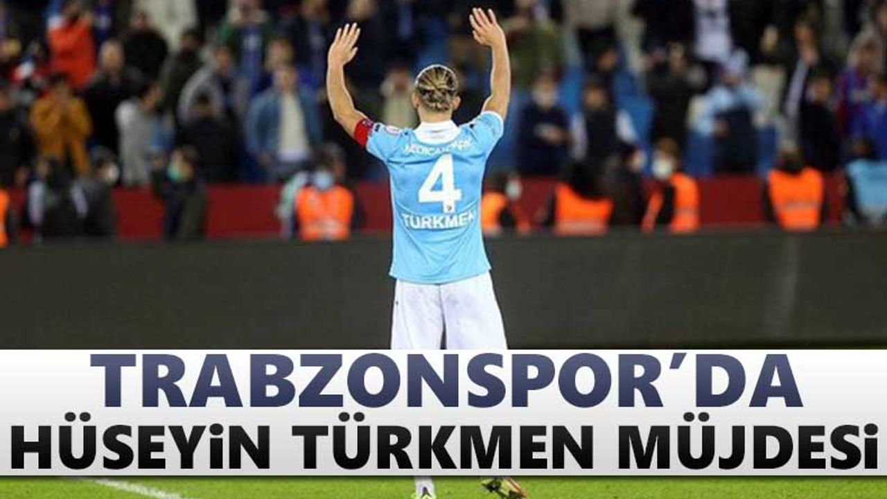 Trabzonspor'da Hüseyin Türkmen müjdesi!