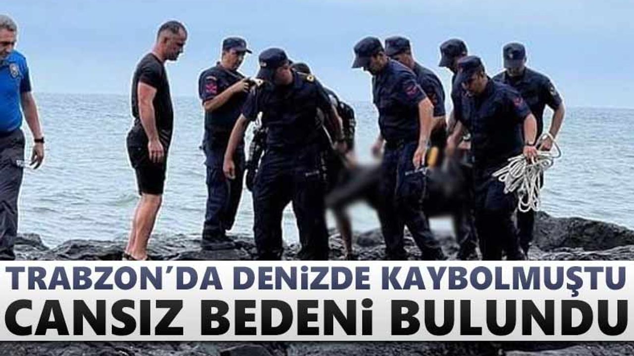 Trabzon'da denizde kaybolmuştu, cansız bedeni bulundu