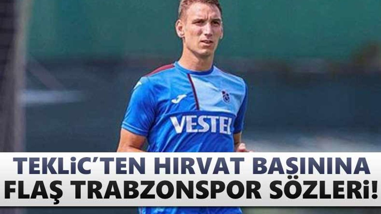 Teklic’ten Hırvat basınına flaş Trabzonspor sözleri!