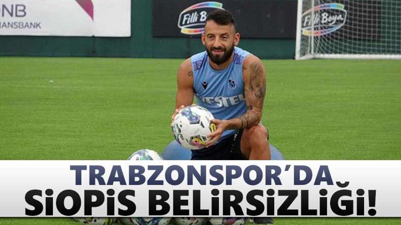 Trabzonspor’da Siopis belirsizliği!