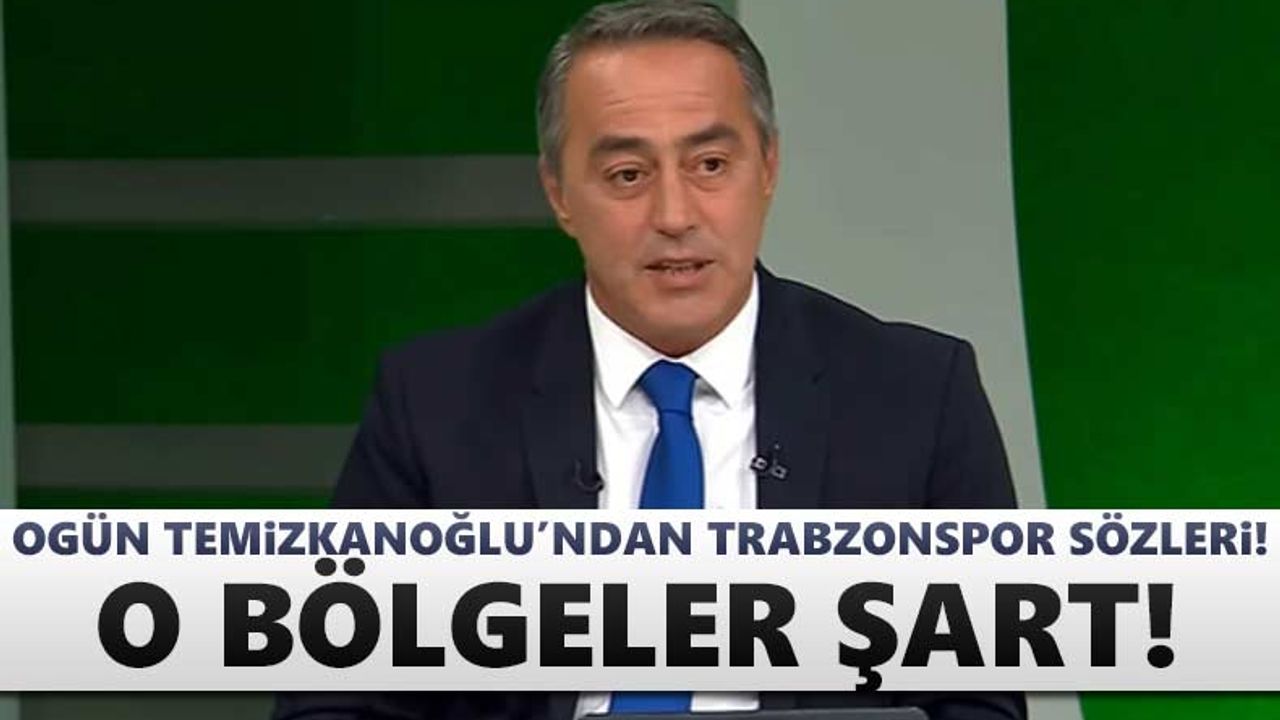 Ogün Temizkanoğlu'ndan Trabzonspor değerlendirmesi!