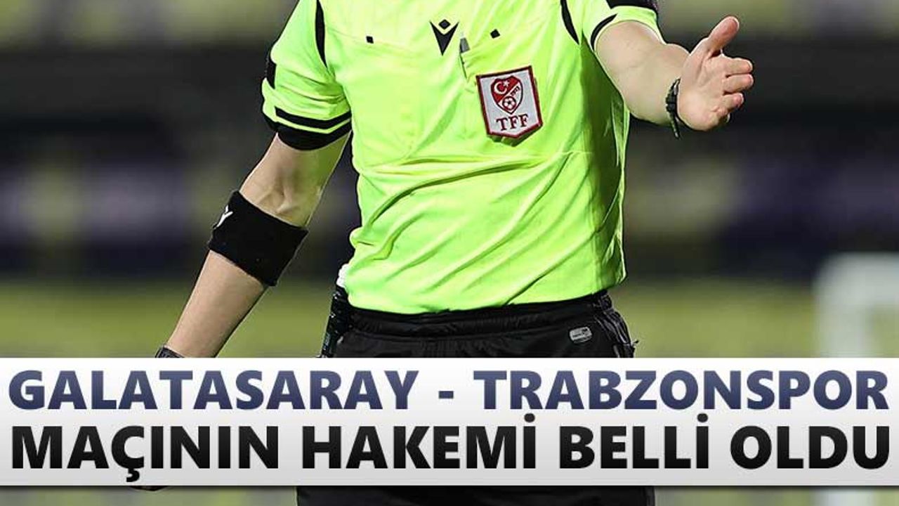 Galatasaray - Trabzonspor maçının hakemi açıklandı