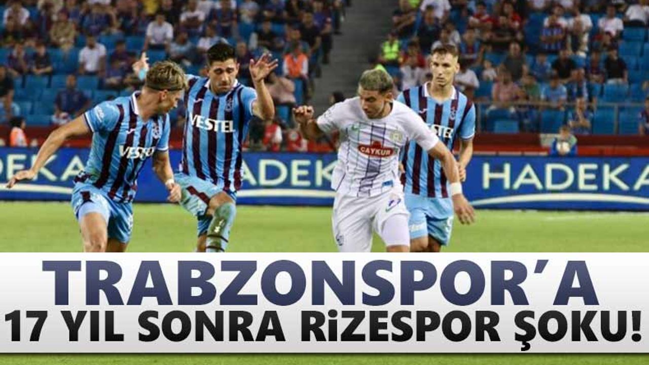 Trabzonspor'a 17 yıl sonra Rizespor şoku!