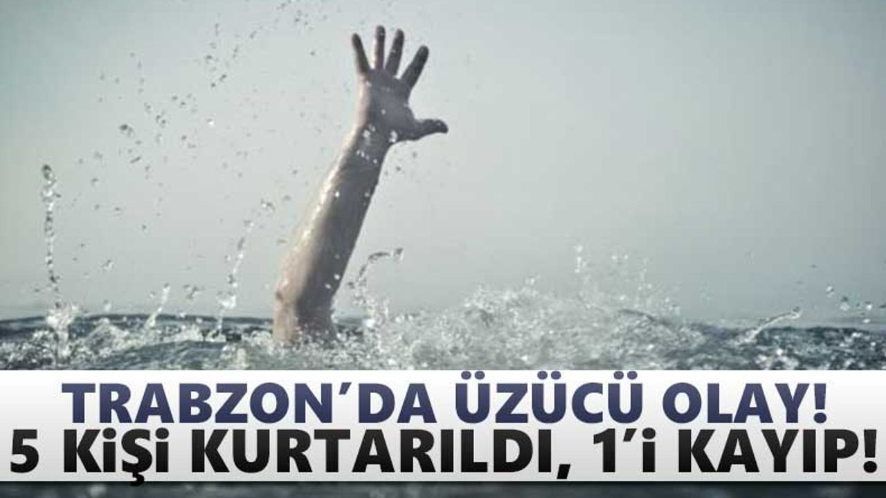 Trabzon'da boğulma tehlikesi geçiren 5 kişi kurtarıldı, 1'i kayıp
