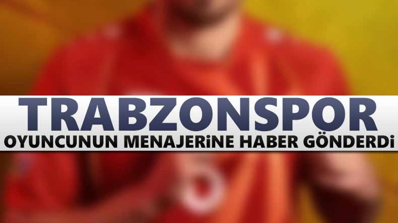 Trabzonspor oyuncunun menajerine haber gönderdi