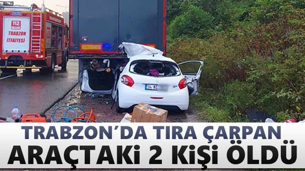 Trabzon'da tıra çarpan araçtaki 2 kişi öldü