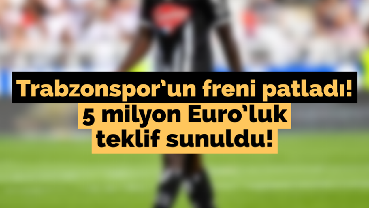 Trabzonspor'un freni patladı! 5 milyon Euro’luk teklif sunuldu!