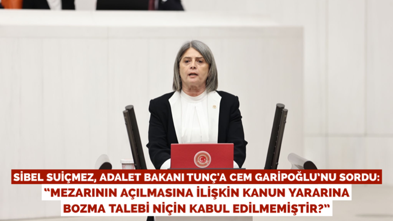 Sibel Suiçmez’den Adalet Bakanına Cem Garipoğlu sorusu!