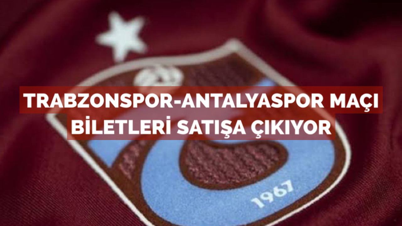 Trabzonspor-Antalyaspor maçı biletleri satışa çıkıyor!