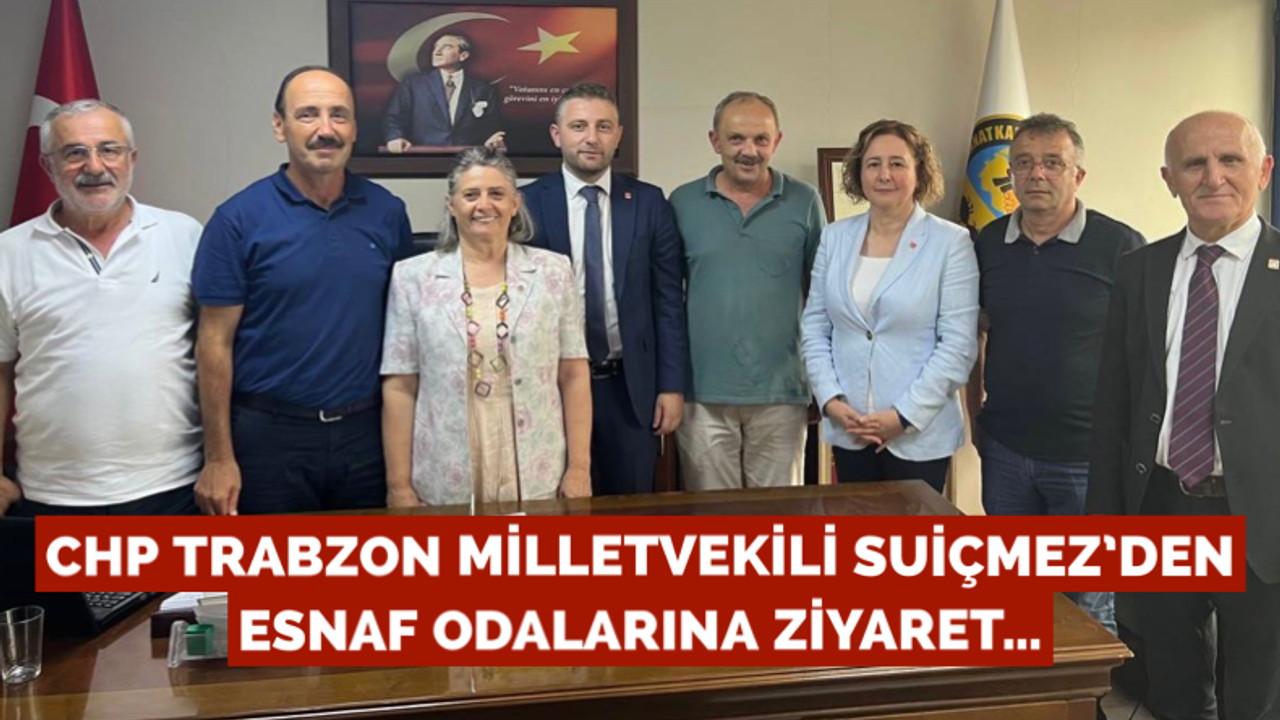 CHP Trabzon milletvekili Suiçmez’den esnaf odalarına ziyaret