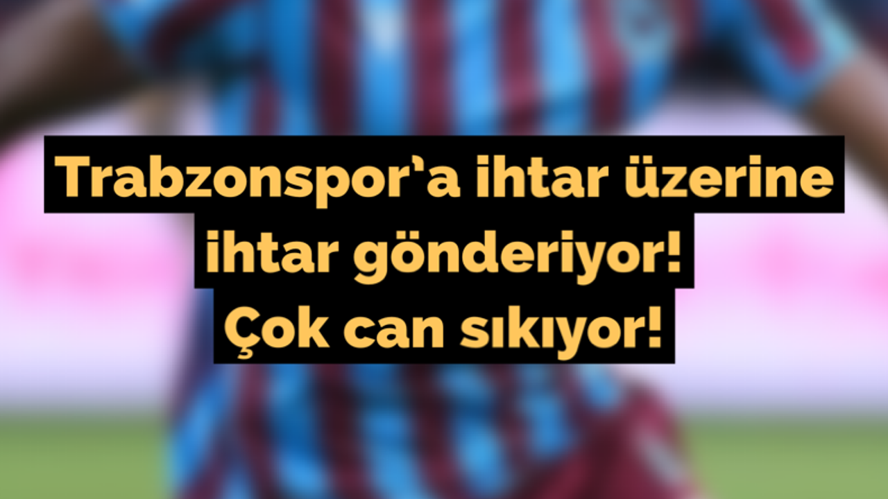 Trabzonspor'a ihtar üzerine ihtar gönderiyor!  Çok can sıkıyor