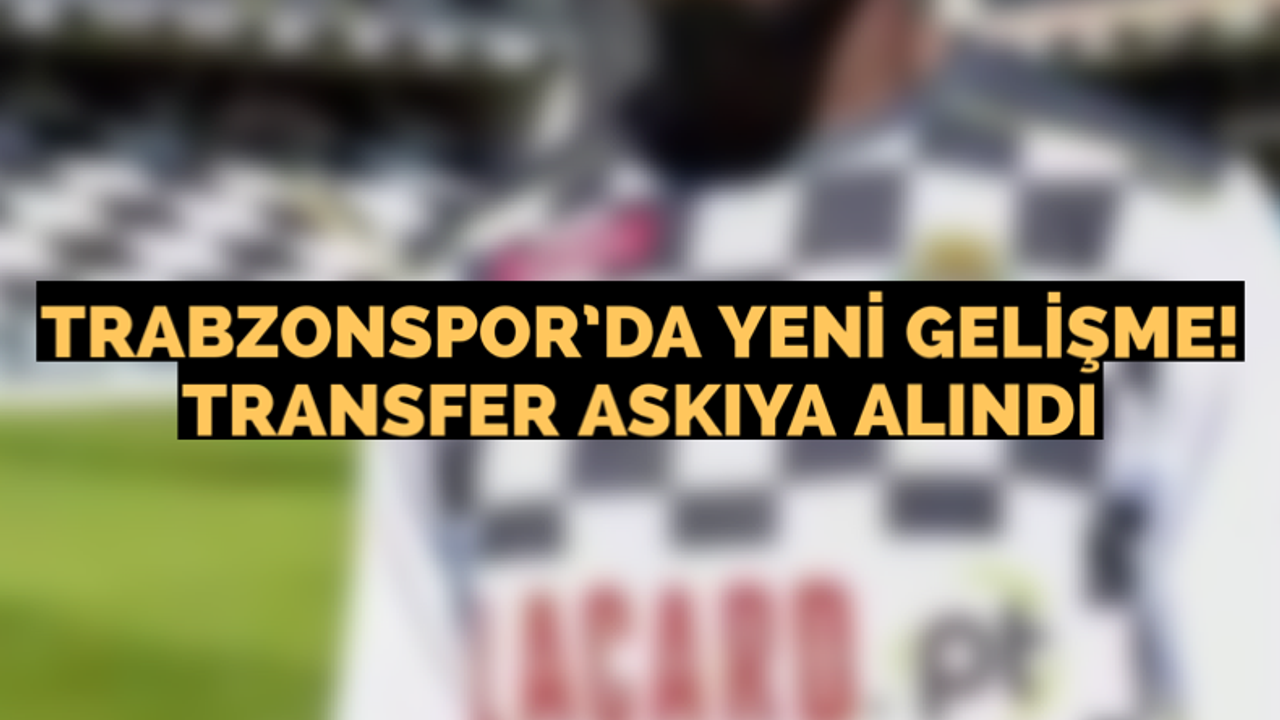 Trabzonspor’da o transfer askıya alındı