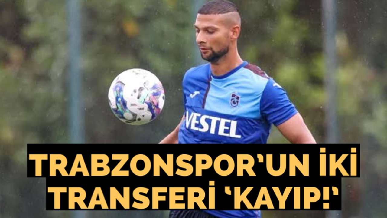 Trabzonspor'un iki transferi 'kayıp'