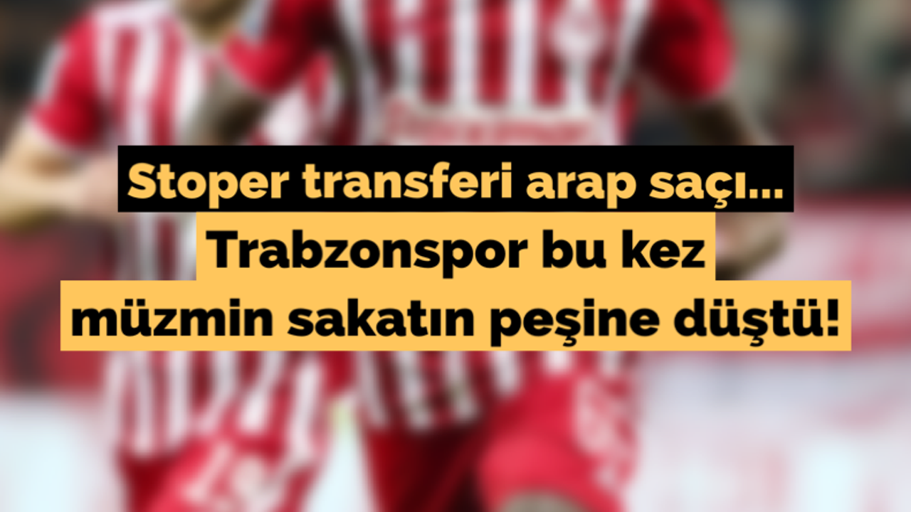 Trabzonspor bu kez müzmin sakatın peşine düştü!