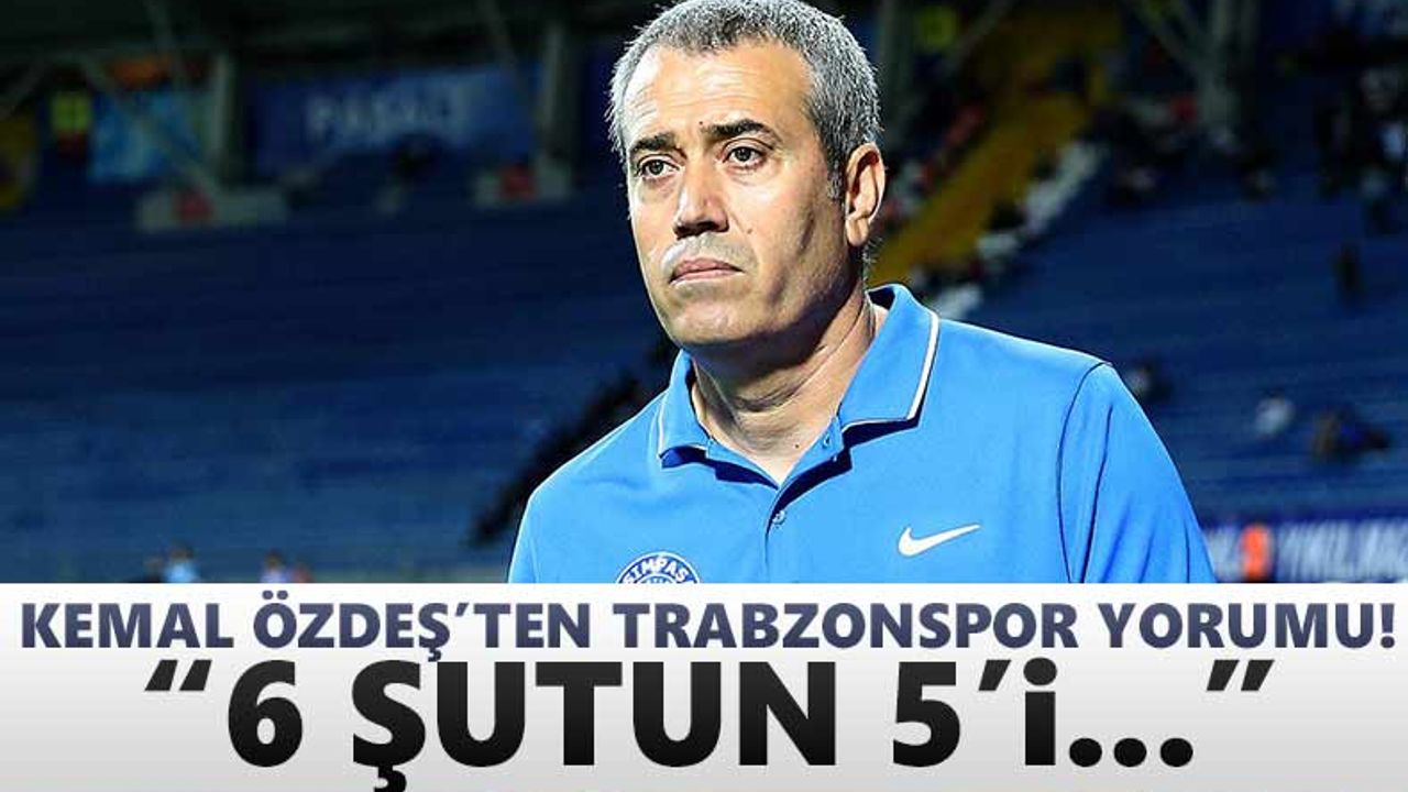 Kemal Özdeş’ten Trabzonspor yorumu! “6 şutun 5’i gol oldu!”
