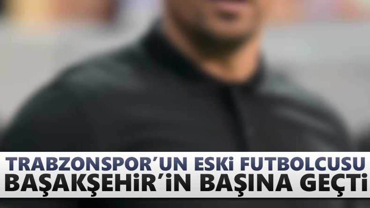 Trabzonspor'un eski futbolcusu Başakşehir'i çalıştıracak