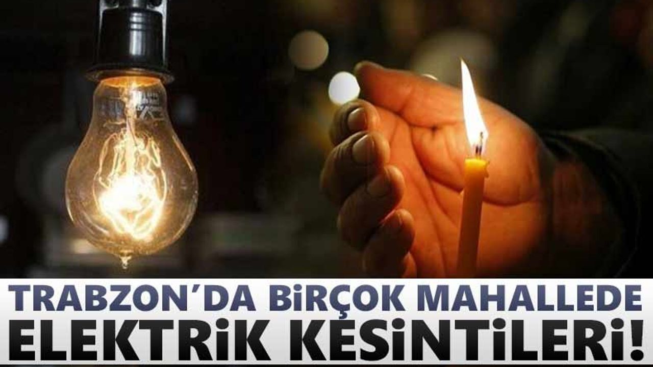 Trabzon’da birçok mahallede elektrik kesintileri!
