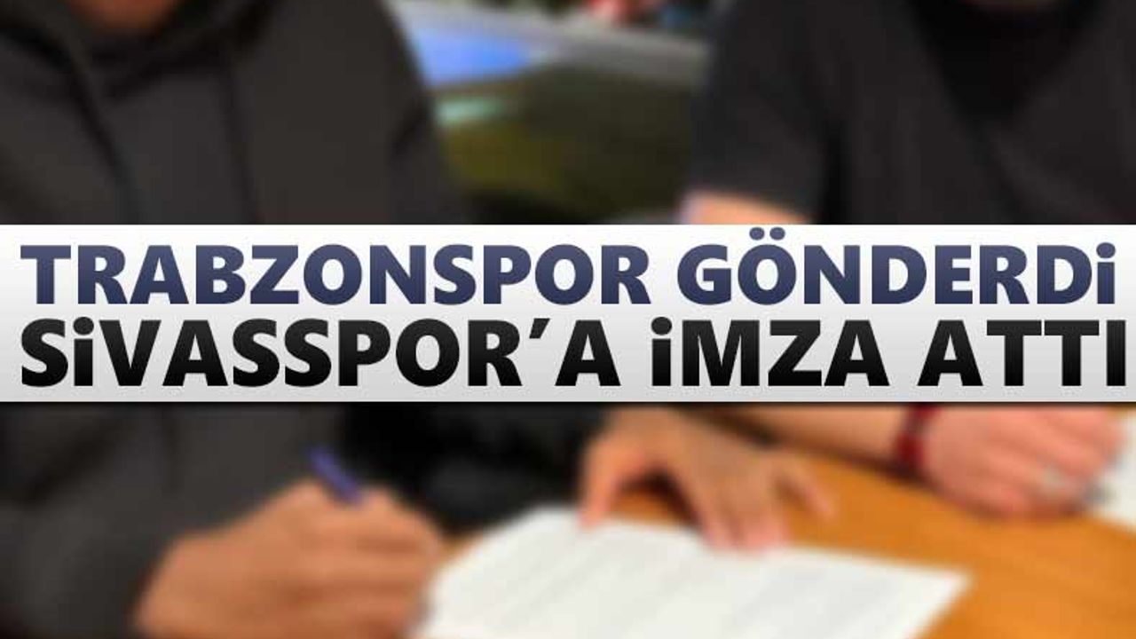 Trabzonspor gönderdi, Sivasspor'a imza attı
