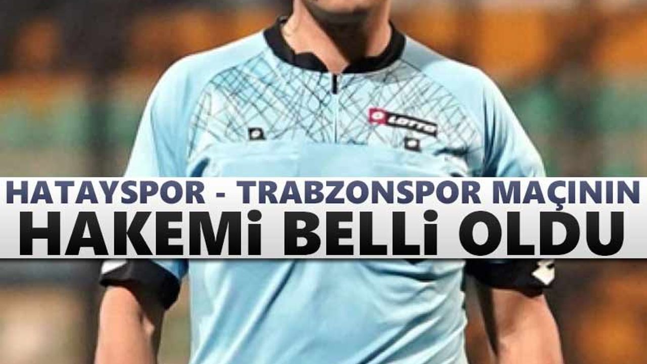 Hatayspor - Trabzonspor maçının hakemi açıklandı