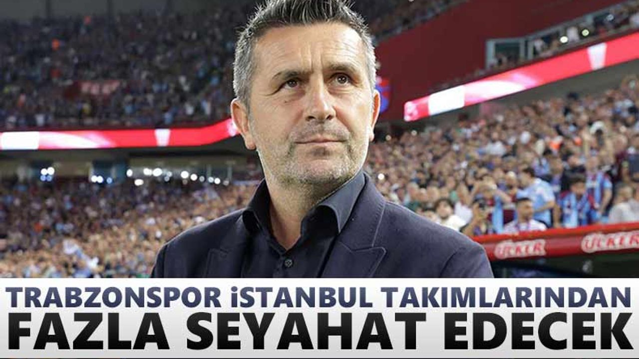 Trabzonspor İstanbul takımlarından fazla seyahat edecek