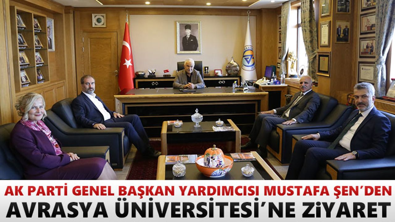 Mustafa Şen’den Avrasya Üniversitesi’ne ziyaret