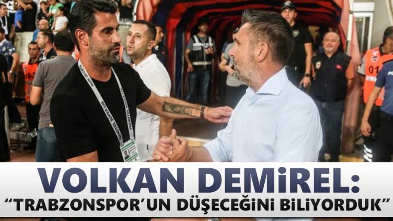 Volkan Demirel: “Trabzonspor’un düşeceğini biliyorduk “