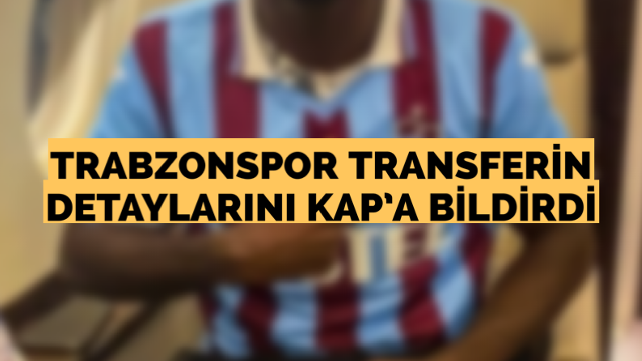 Trabzonspor transferinde detaylarını KAP’a bildirdi