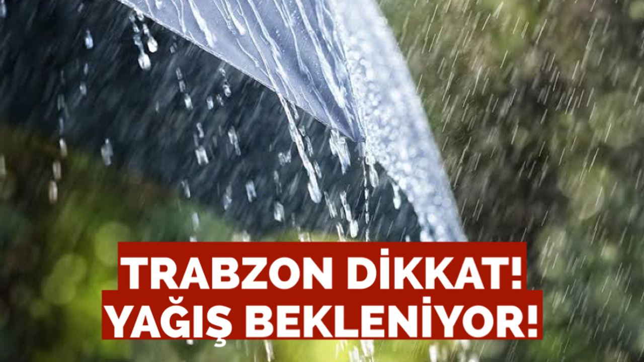 Trabzon’da şiddetli yağış bekleniyor!
