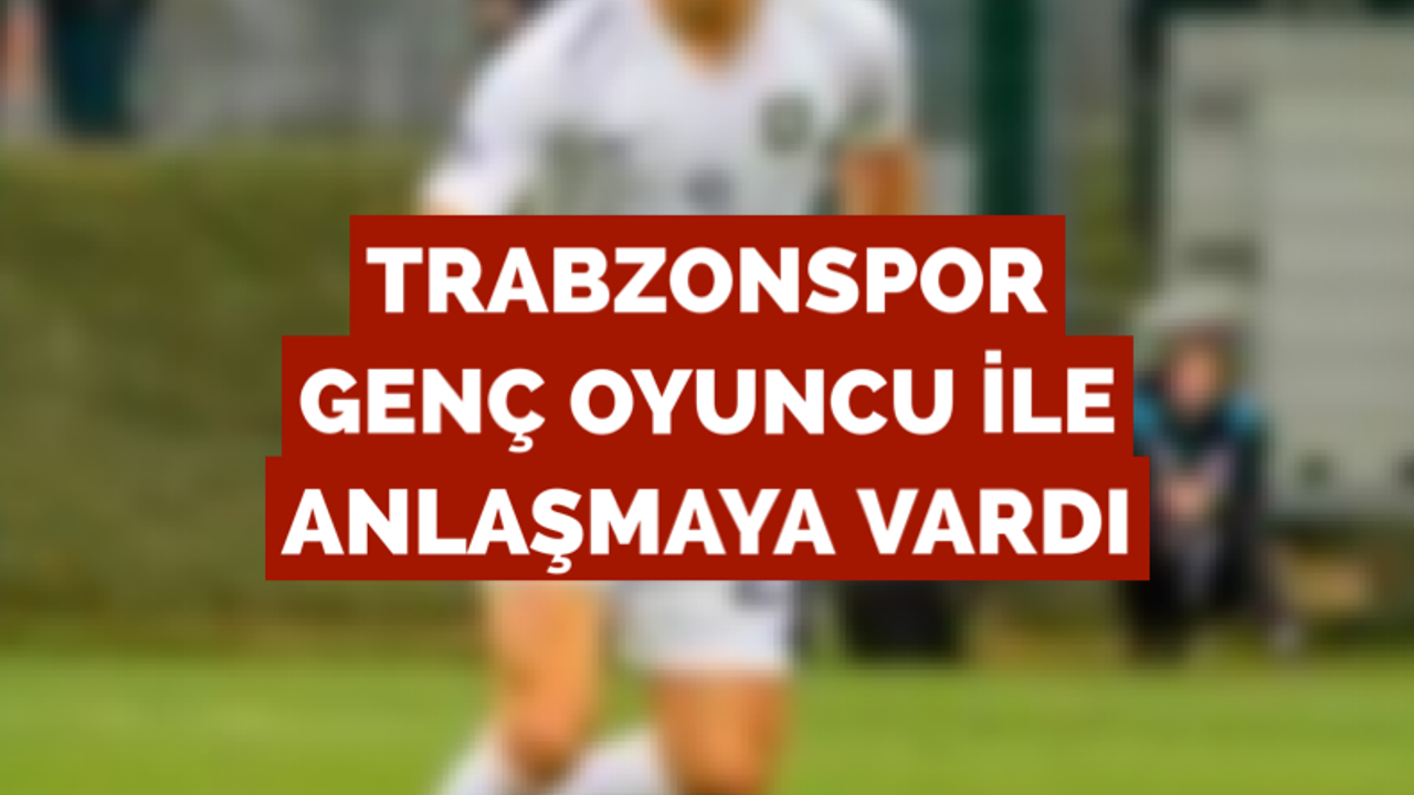 Trabzonspor genç oyuncu ile anlaşmaya vardı