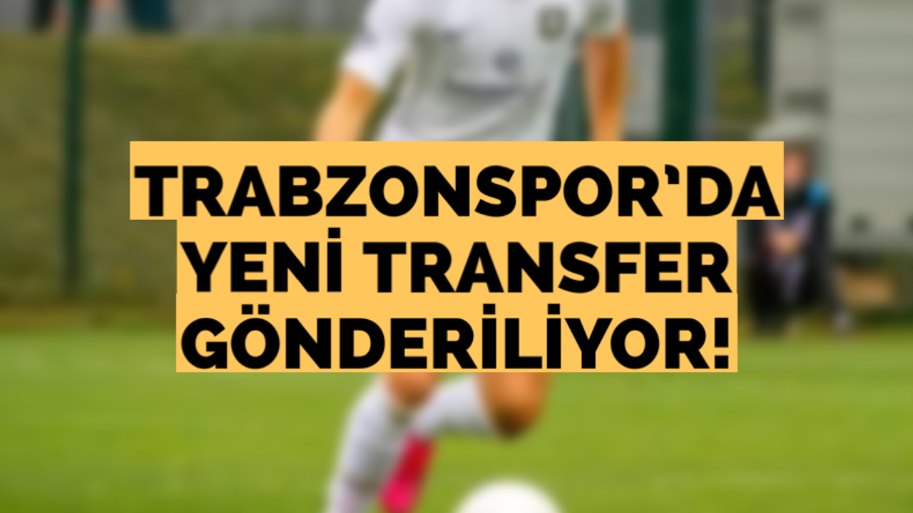 Trabzonspor’da yeni transfer gönderiliyor
