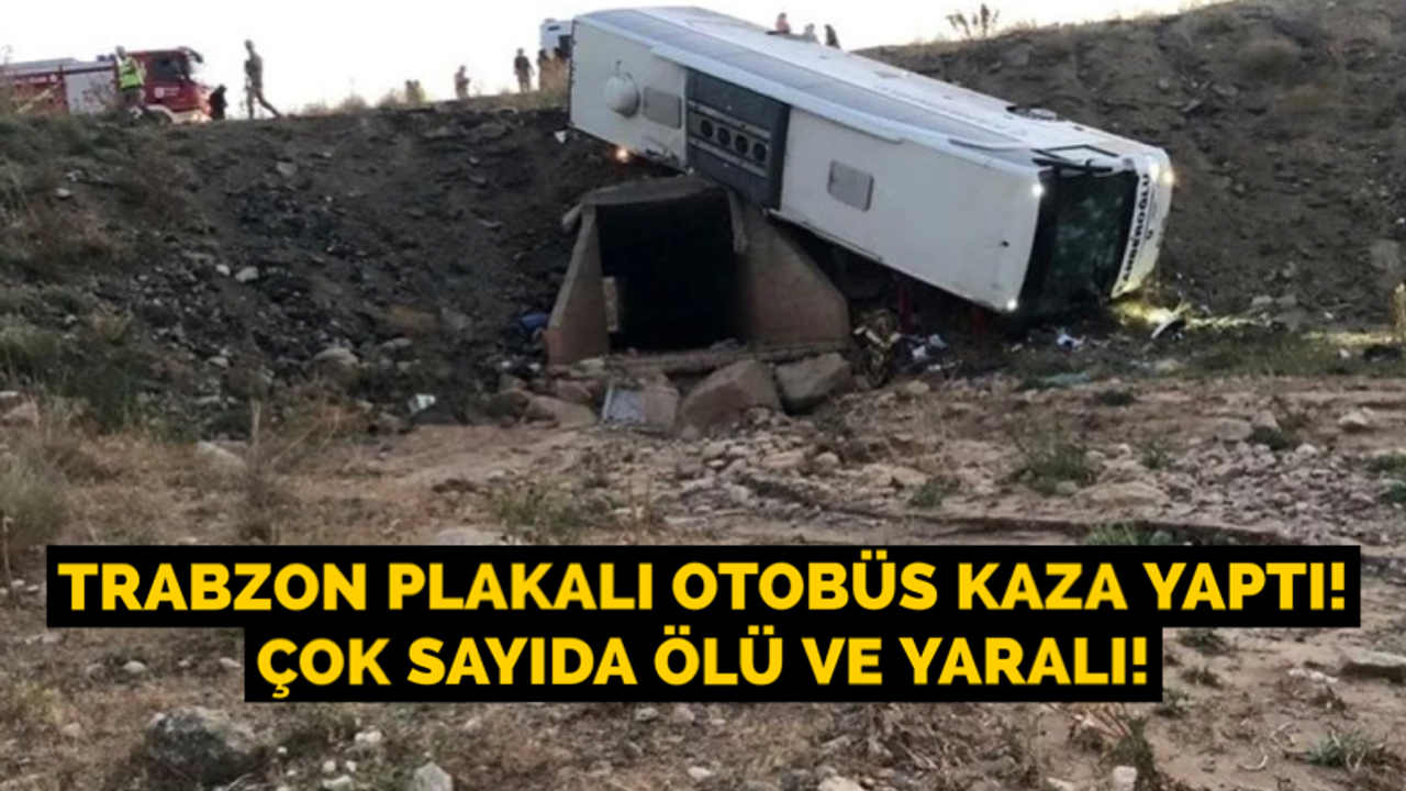 Trabzon plakalı otobüs kaza yaptı! Ölü ve yaralılar var