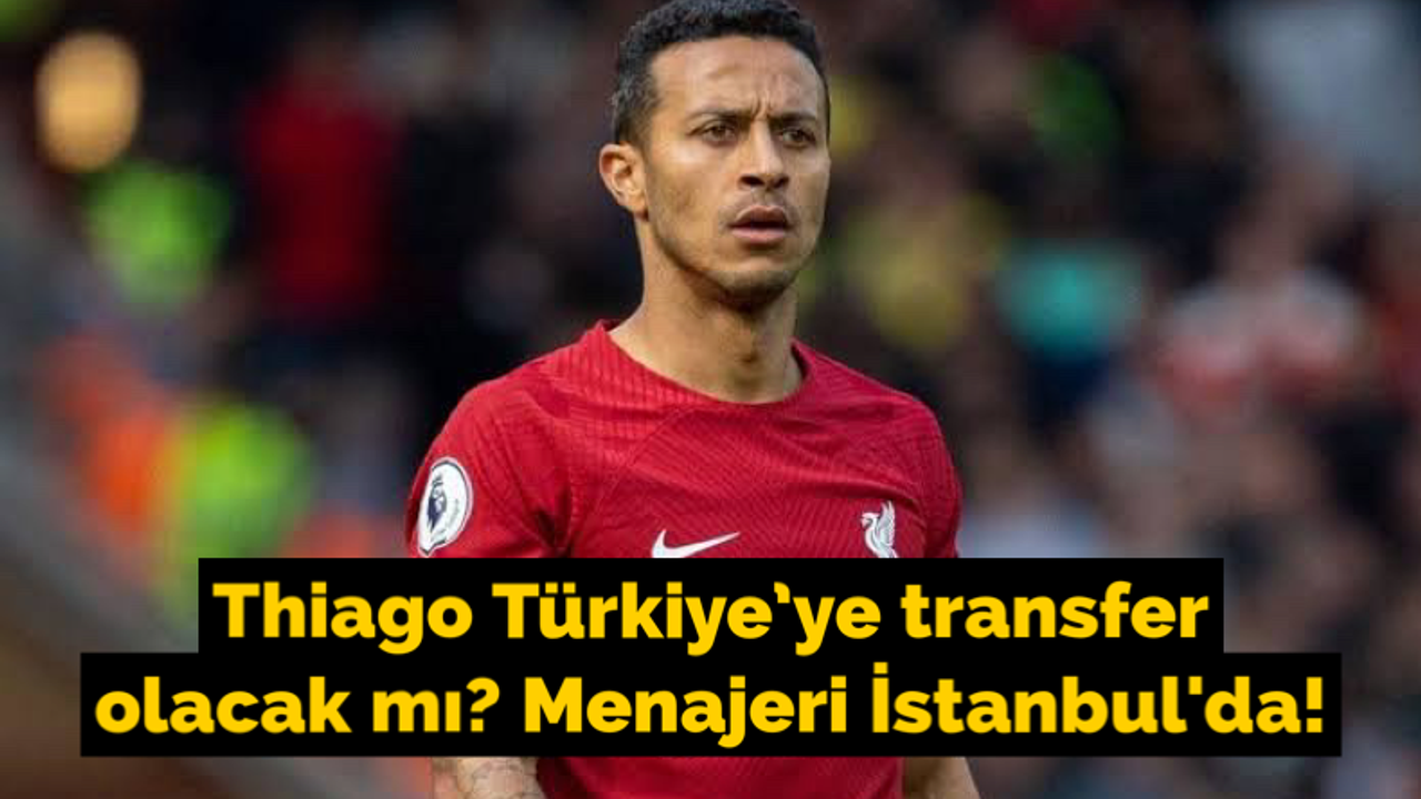 Thiago Türkiye'ye transfer olacak mı? Menajeri İstanbul'da!