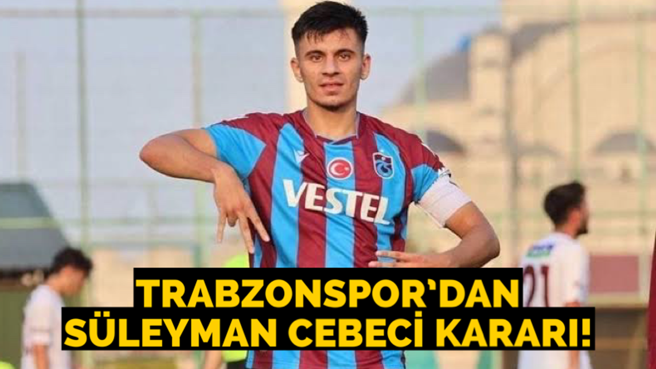 Trabzonspor Süleyman Cebeci ile ilgili kararını verdi