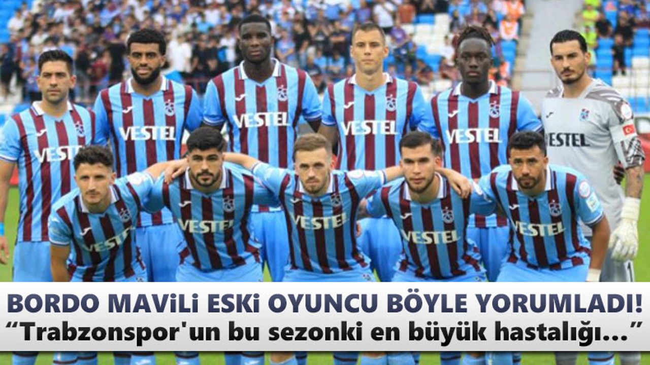 Erman Özgür: Trabzonspor'un bu sezonki en büyük hastalığı…