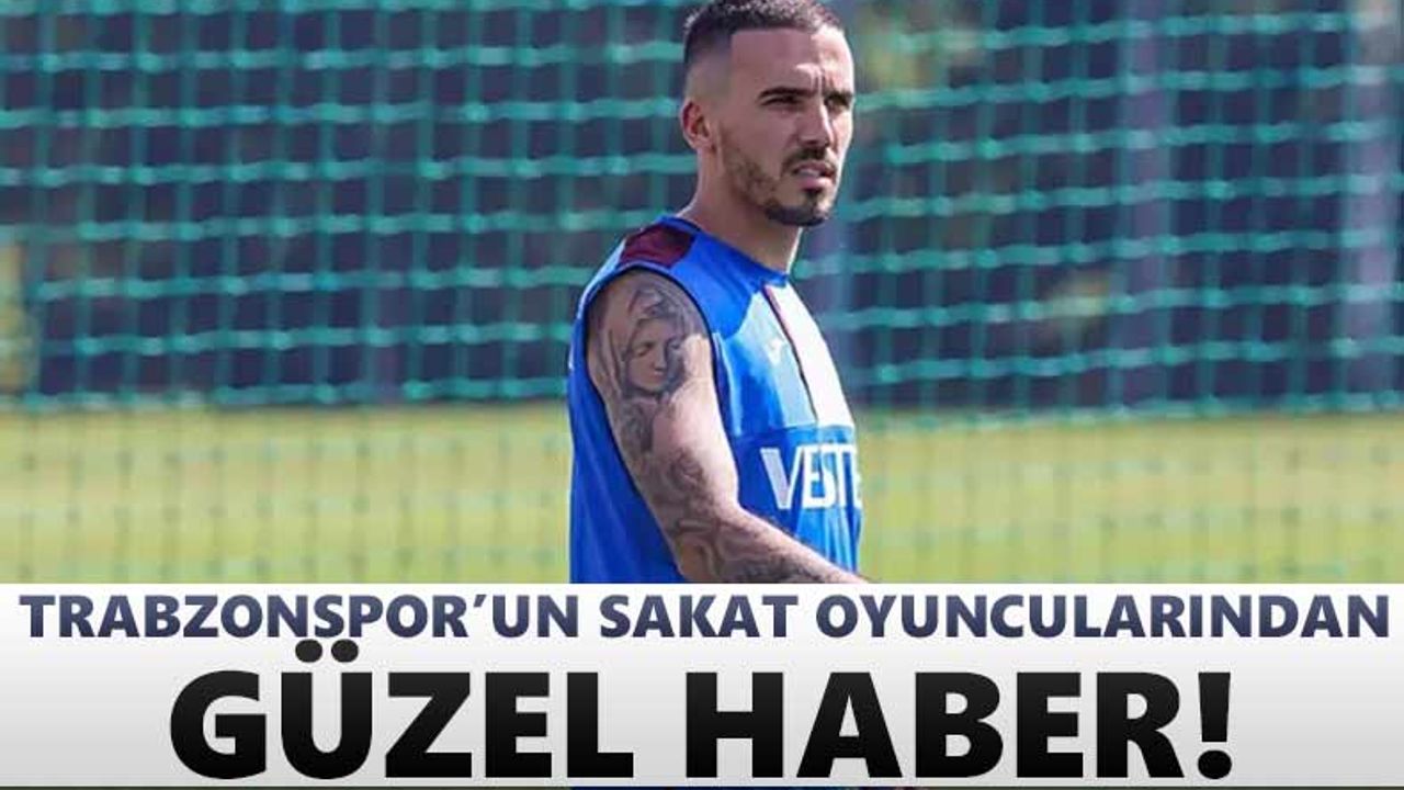 Trabzonspor’da sakatlardan güzel haber!