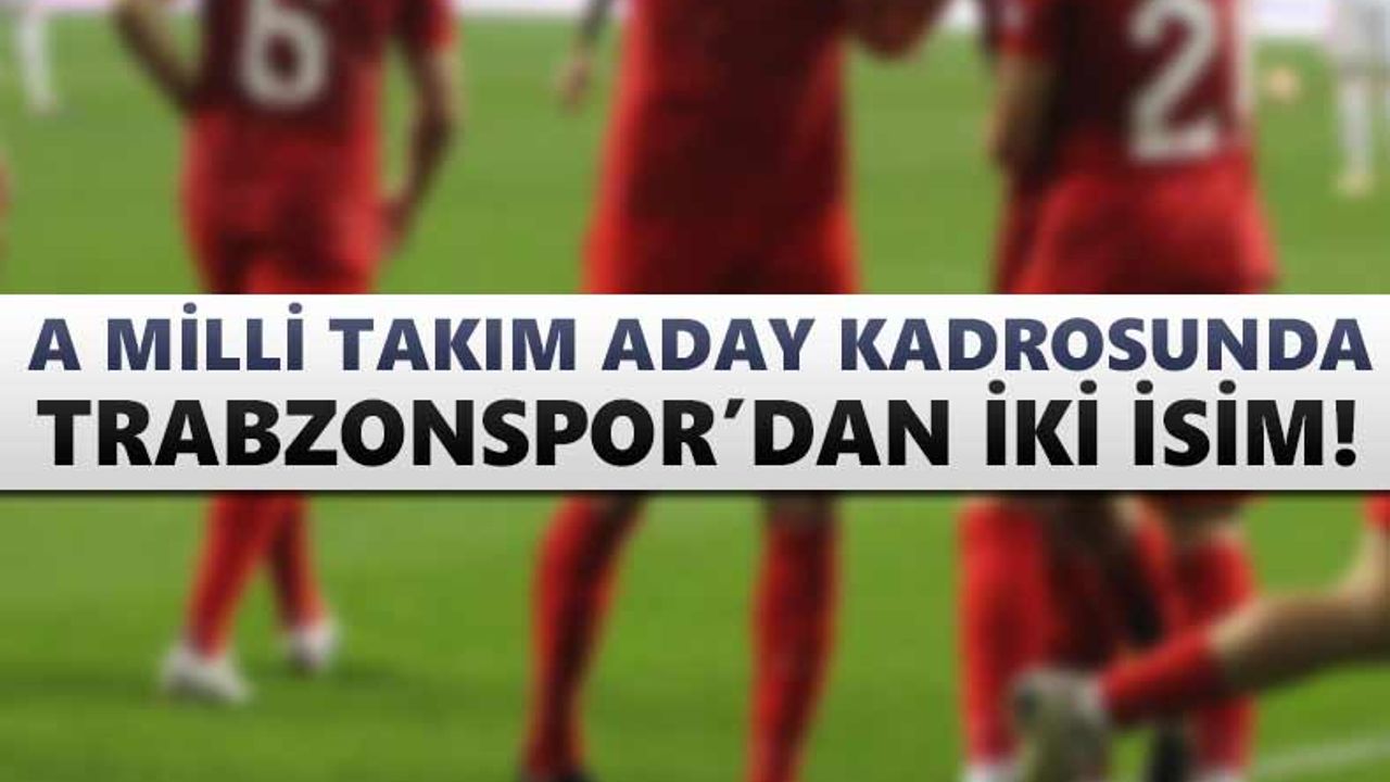A Milli Takım aday kadrosunda Trabzonspor’dan iki isim!