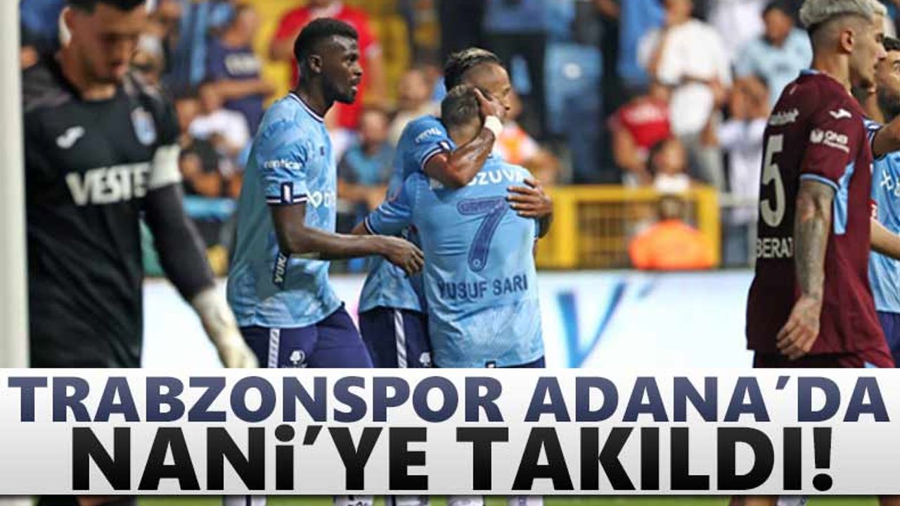 Trabzonspor Adana'da Nani'ye takıldı