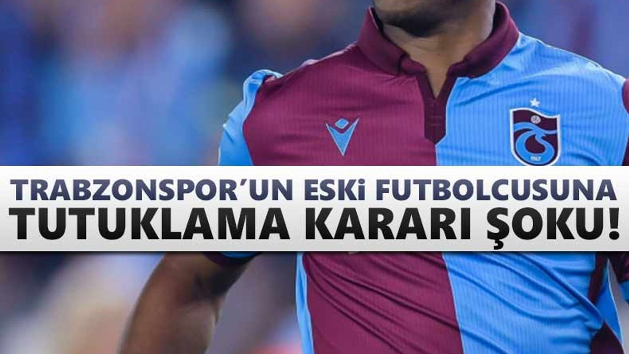 Trabzonspor'un eski futbolcusuna tutuklama kararı şoku!