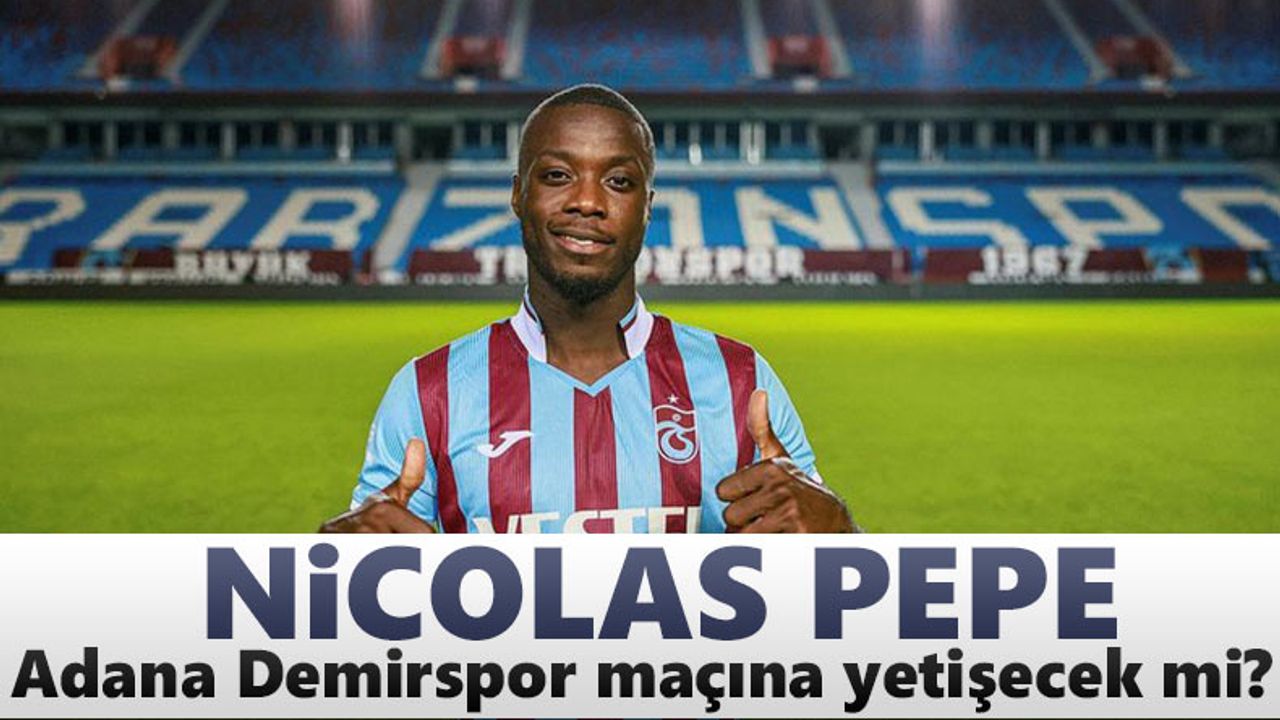 Nicolas Pepe Adana Demirspor maçına yetişecek mi?