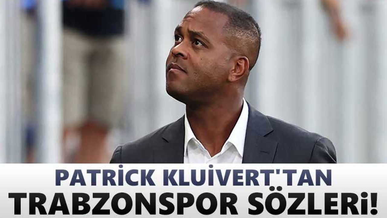 Patrick Kluivert'tan Trabzonspor sözleri!