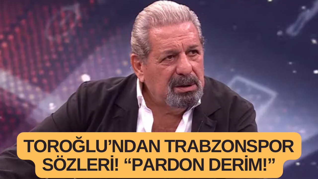 Toroğlu'ndan Trabzonspor değerlendirmesi! "Pardon derim!"