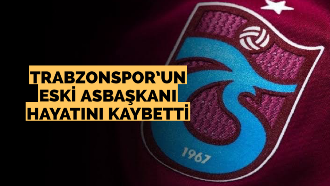 Trabzonspor’un eski asbaşkanı hayatını kaybetti