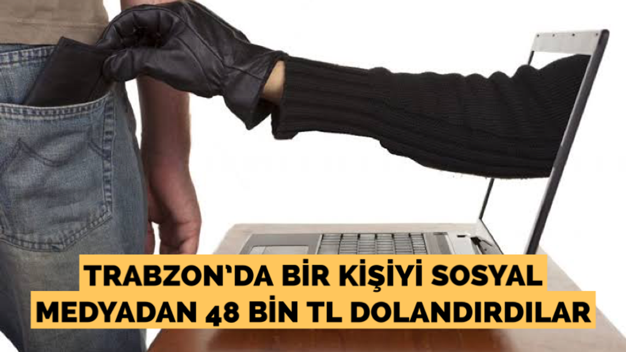 Trabzon’da bir kişiyi 48 bin tl dolandırdılar
