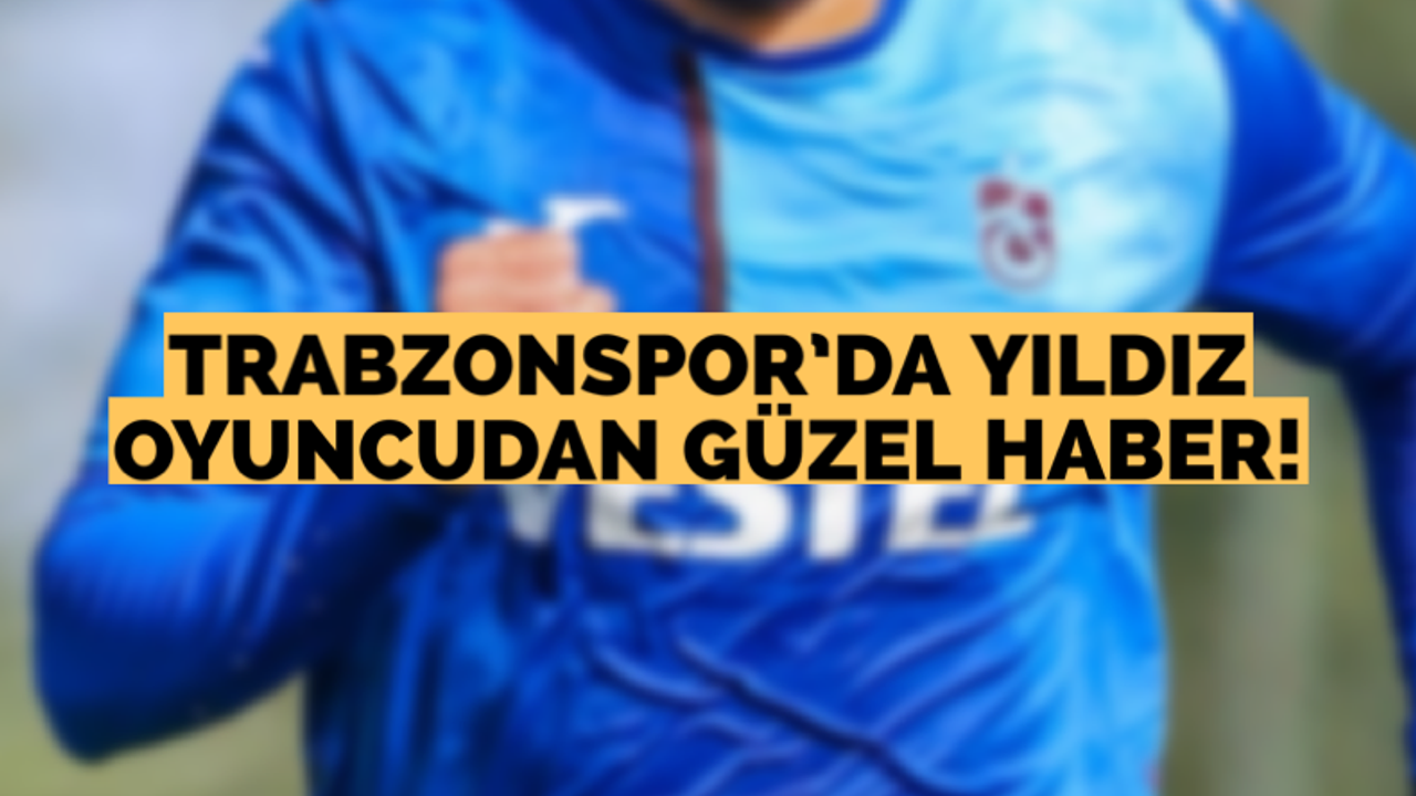 Trabzonspor’da yıldız oyuncudan güzel haber