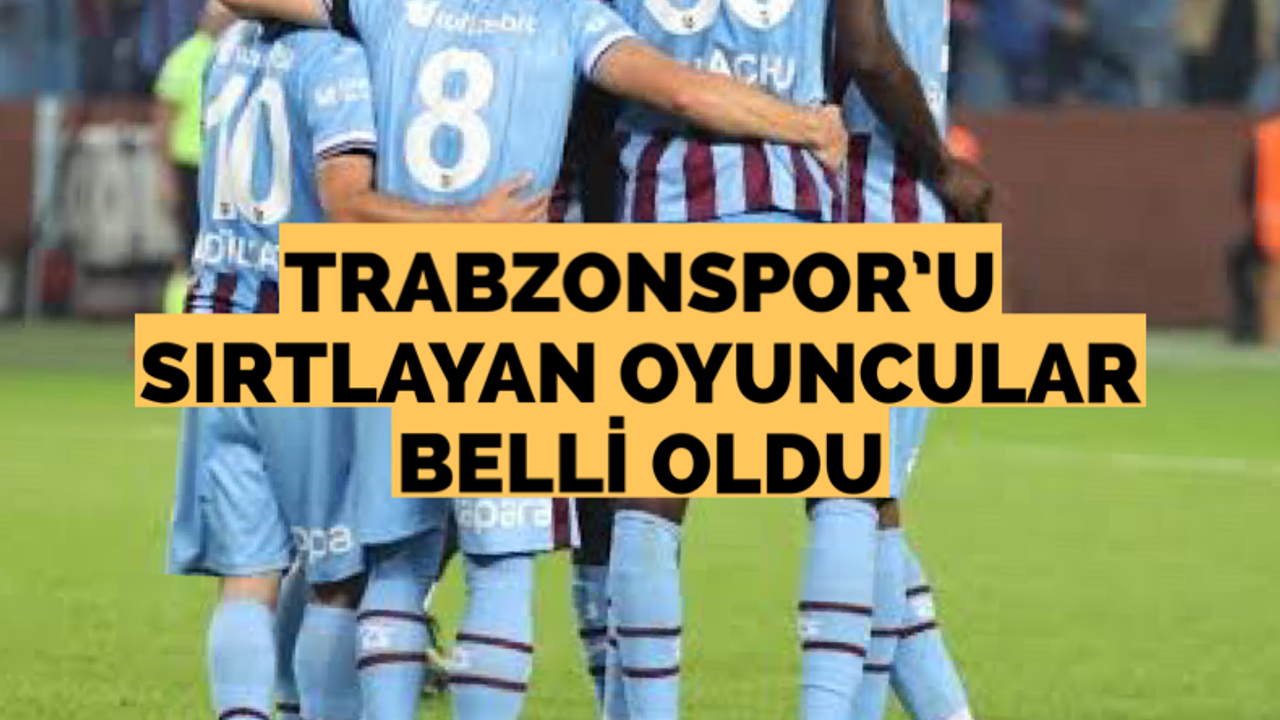 Trabzonspor’u sırtlayan oyuncular belli oldu